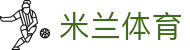 米兰体育（中国）官网APP下载| Milan Sports